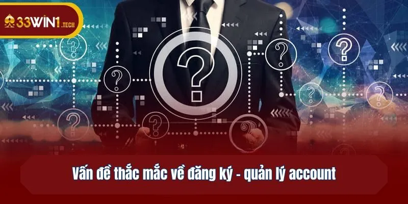 Vấn đề thắc mắc về đăng ký - quản lý account